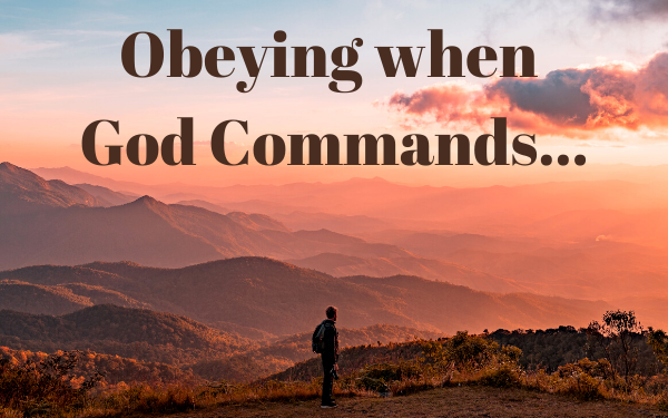 Obeying when God Commands…