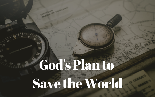 God’s Plan to Save the World