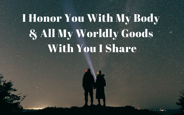 I Honor You With My Body & All My Worldly Goods With You I Share