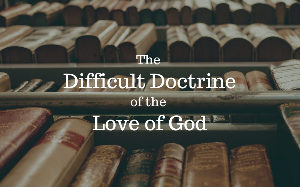 The Difficult Doctrine of the Love of God—Part 6: Five Questions—One Answer
