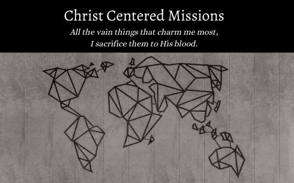 Christ Centered Missions: All the vain things that charm me most, I sacrifice them to His blood.