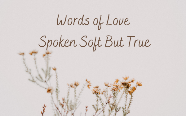 Words of Love Spoken Soft But True—Part 2