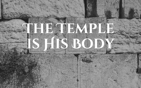 The Temple is His Body—Part 1 Jesus—The Relocation of God’s Presence