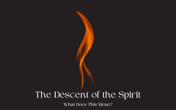 The Descent of the Spirit: What Does This Mean?