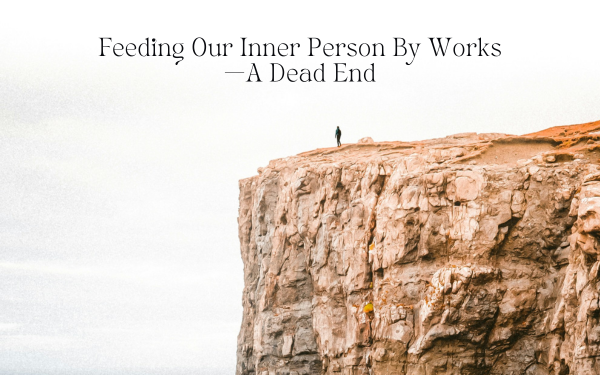 Feeding Our Inner Person By Works—A Dead End