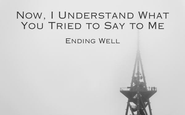 Now, I Understand What You Tried to Say to Me: Ending Well